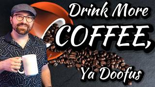 You Probably Aren't Drinking Enough Coffee