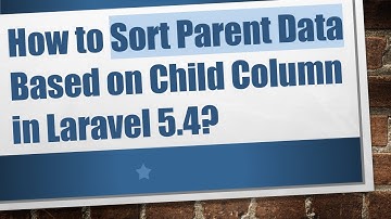 How to Sort Parent Data Based on Child Column in Laravel 5.4?