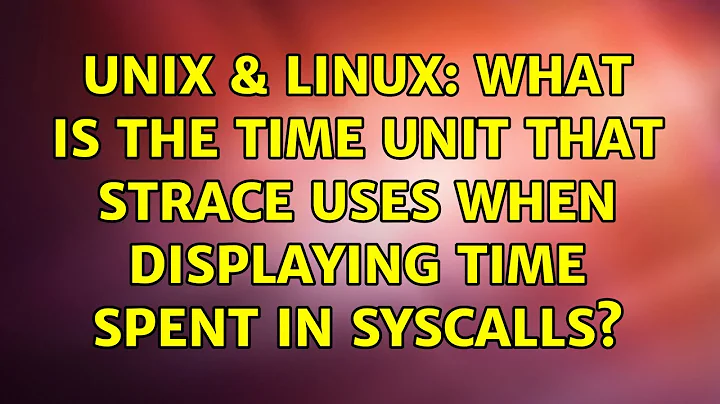 Unix & Linux: What is the time unit that strace uses when displaying time spent in syscalls?