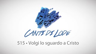 Video thumbnail of "515 • Volgi lo sguardo a Cristo"