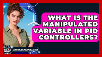 What Is The Manipulated Variable In PID Controllers? - Electrical Engineering Essentials
