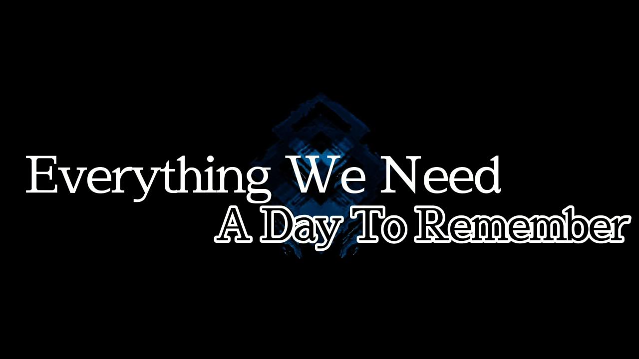 Everything We Need - A Day To Remember (Lyrics) Everything We Need - A Day To Remember (Lyrics)