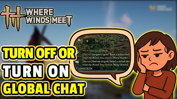 WHERE WINDS MEET: How To DISABLE Or Enable The Global Chat On Your Screen