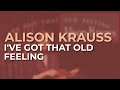 Alison Krauss - I've Got That Old Feeling (Official Audio)