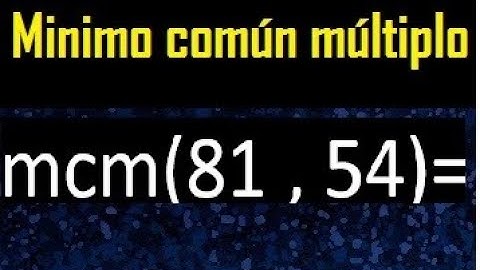 Minimo comun multiplo de 81 y 54 . mcm 81 y 54