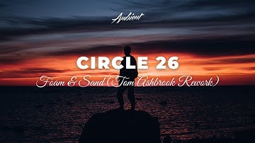 Foam & Sand - Circle 26 (Tom Ashbrook Rework) [inspiring cinematic ambient]