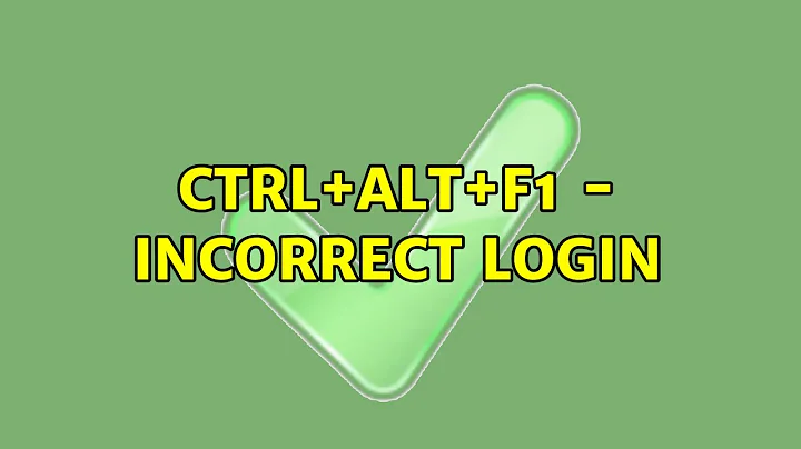 Ubuntu: Ctrl+Alt+F1 - incorrect login (2 Solutions!!)