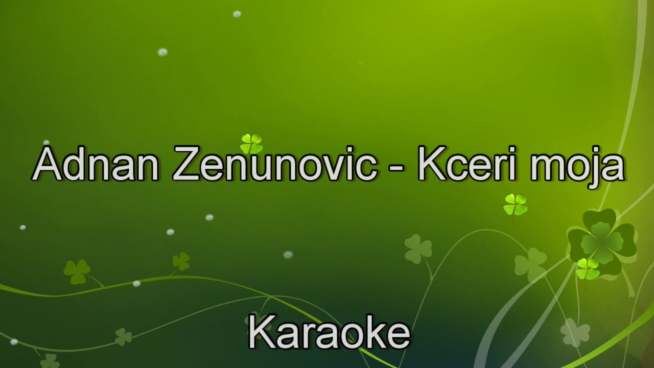 Adnan Zenunovic - Kceri moja (Karaoke)