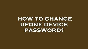 How to change ufone device password?