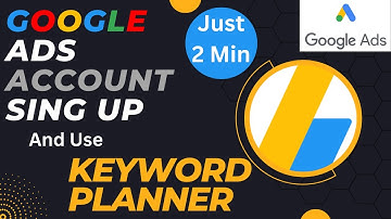 The Ultimate Guide to Google Ads Account Sign Up and use Keyword Planer