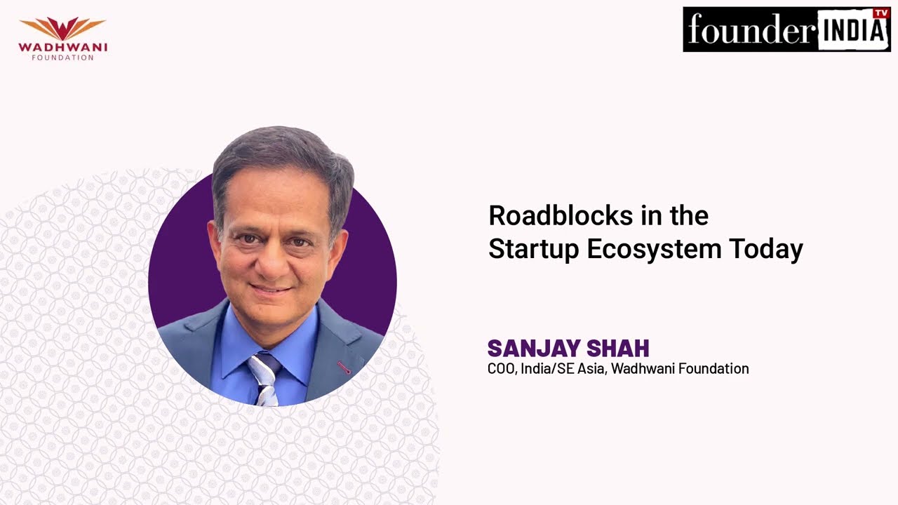 Roadblocks in the startup ecosystem today | Sanjay Shah, COO – India/SEA,  Wadhwani Foundation