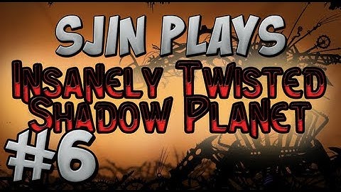 Sjin Plays: Insanely Twisted Shadow Planet #6