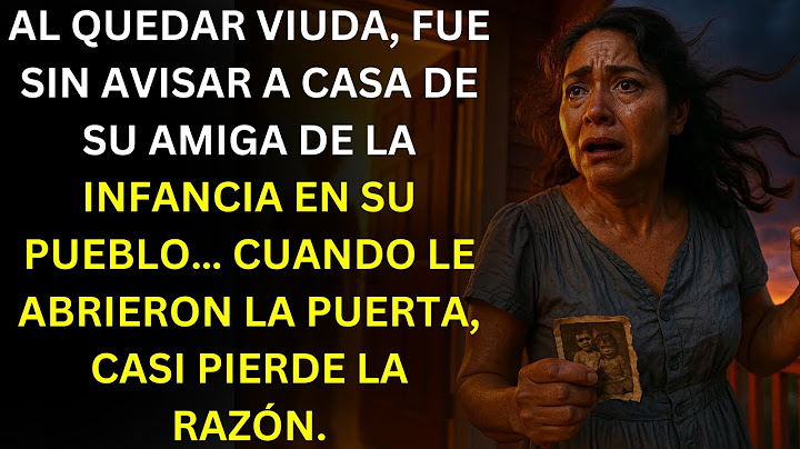 "FUI SIN AVISO A VER A MI AMIGA DE LA INFANCIA EN MI PUEBLO. AL ABRIRME, ME QUEDÉ HELADA…"