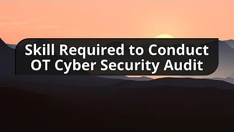 Skill set required for conducting an OT cyber security audit