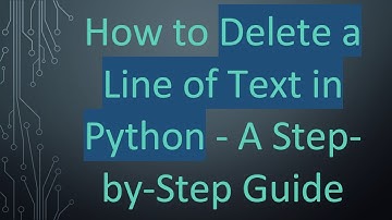 How to Delete a Line of Text in Python - A Step-by-Step Guide