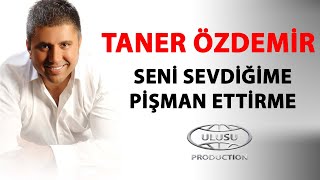 Taner Özdemir - Seni Sevdiğime Pişman Ettirme © 2013 [Ulusu Müzik]