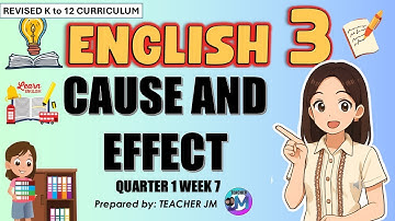CAUSE AND EFFECT ENGLISH 3 QUARTER 1 WEEK 7 REVISED KTO12 CURRICULUM