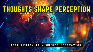 How Your Thoughts Shape Your Perception Meditation // ACIM Lesson 19