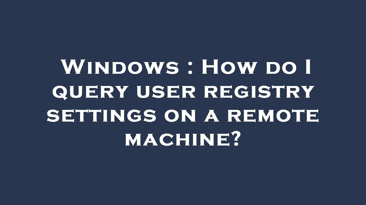 Windows How do I query user registry settings on a remote machine