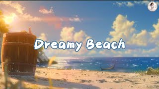 Dreamy Beach  🌊 Lofi Hip Hop Chill Music 🎧 Stress Relief, Relaxing, Healing Music