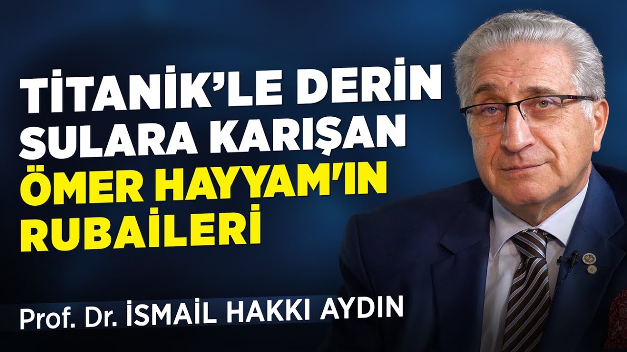 Titanik'le Derin Sulara Karışan Ömer Hayyam'ın Rubaileri | Prof. Doktor İsmail Hakkı Aydın