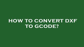 How to convert dxf to gcode