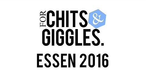 For Chits & Giggles at Essen 2016
