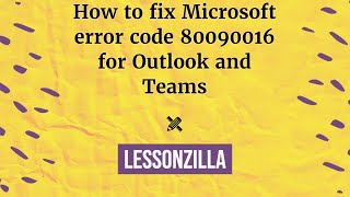 How to fix Microsoft error code 80090016 for Outlook and Teams