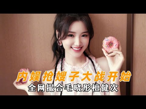 内娱抢嫂子大战开始，全网撮合毛晓彤 檀健次，甜成这样了谁能不磕
