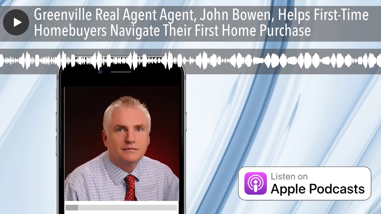 Greenville Real Agent Agent, John Bowen, Helps FirstTime Homebuyers