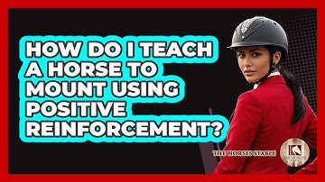 How Do I Teach A Horse To Mount Using Positive Reinforcement? - The Horses Stable