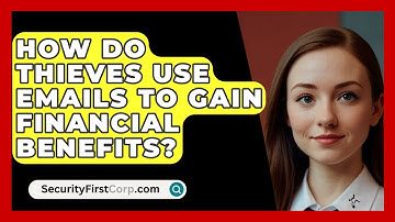 How Do Thieves Use Emails to Gain Financial Benefits? - SecurityFirstCorp.com