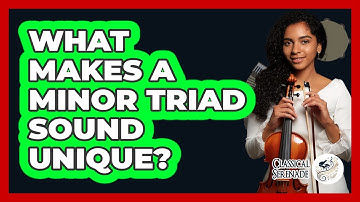 What Makes A Minor Triad Sound Unique? - Classical Serenade