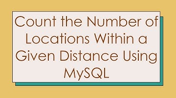 Count the Number of Locations Within a Given Distance Using MySQL