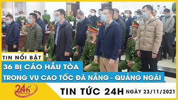 Toàn cảnh xét xử 36 bị cáo vụ sai phạm tại cao tốc Đà Nẵng – Quảng Ngãi ngày 23/11 | TV24h