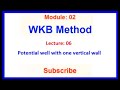 Lect: 06 Potential well with one vertical wall||Application of connection formula||WKB Approximation