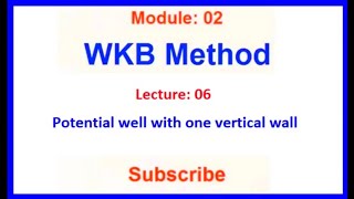 Lect: 06 Potential well with one vertical wall||Application of connection formula||WKB Approximation