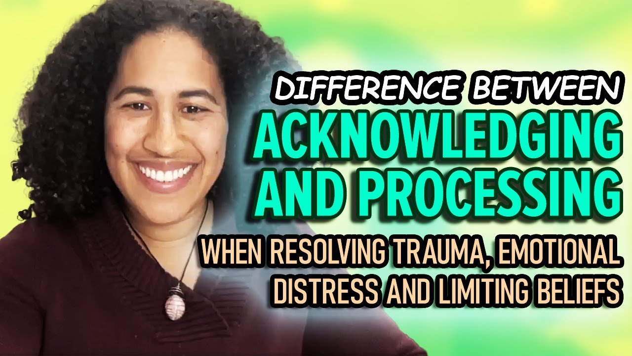 Difference Between Acknowledging and Processing When Resolving Trauma ...