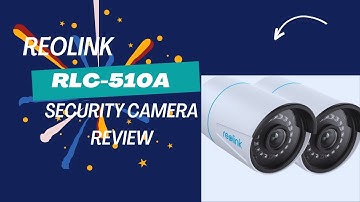 Review of the Reolink RLC 510A Security Camera