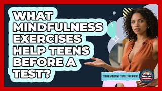 What Mindfulness Exercises Help Teens Before A Test? - Teen Parenting Challenge Guide