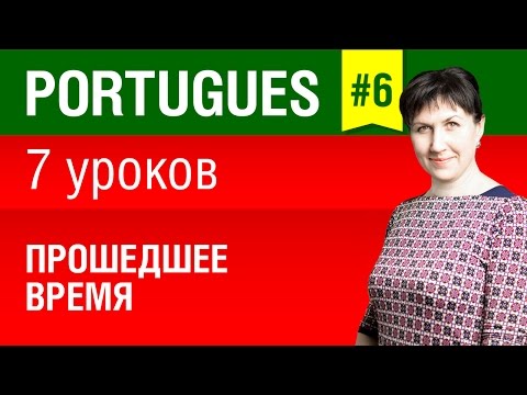 Урок 6. Португальский язык за 7 уроков для начинающих. Прошедшее время. Елена Шипилова.