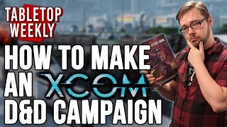 How to make an XCOM Dungeons and Dragons Campaign (Tabletop Weekly RPG Tips)