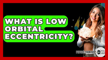 What Is Low Orbital Eccentricity? - Physics Frontier