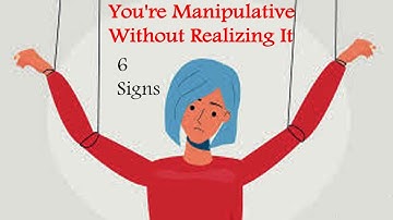 Are You Unknowingly Manipulative? 6 Signs to Watch For