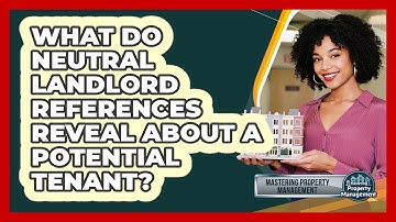 What Do Neutral Landlord References Reveal About A Potential Tenant? - Mastering Property Management