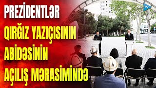 Prezidentlər Çingiz Aytmatovun abidəsinin açılış mərasimində: liderlərdən MÜHÜM MESAJLAR