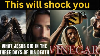 Where Did Jesus Go Three Days Before His Death and Why Did Jesus Drink Vinegar during last hours?