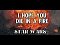 Star wars tfa  die in a fire