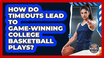 How Do Timeouts Lead To Game-winning College Basketball Plays? - College Basketball Insiders