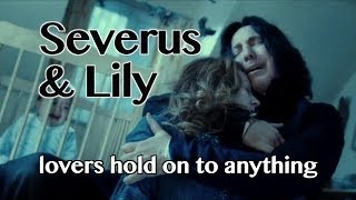Severus & Lily | lovers hold on to anything